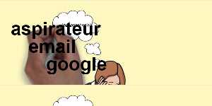 aspirateur email google