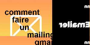 comment faire un mailing gmail