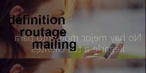 définition routage mailing