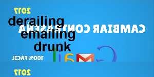 derailing emailing drunk
