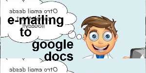 e-mailing to google docs