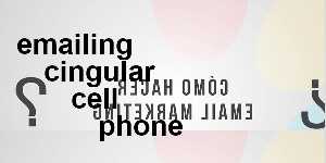 emailing cingular cell phone