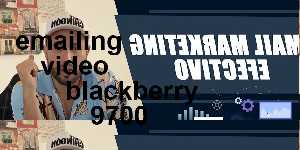 emailing video blackberry 9700