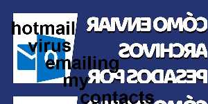 hotmail virus emailing my contacts