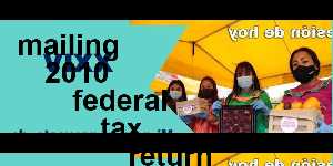 mailing 2010 federal tax return