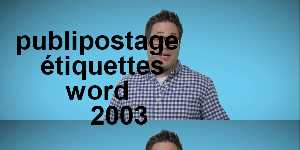 publipostage étiquettes word 2003