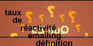 taux de réactivité emailing définition