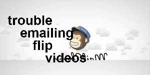 trouble emailing flip videos