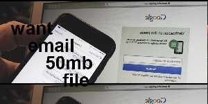 want email 50mb file